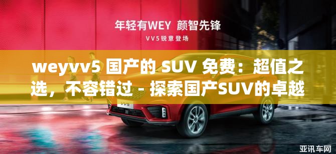 weyvv5 国产的 SUV 免费：超值之选，不容错过 - 探索国产SUV的卓越价值