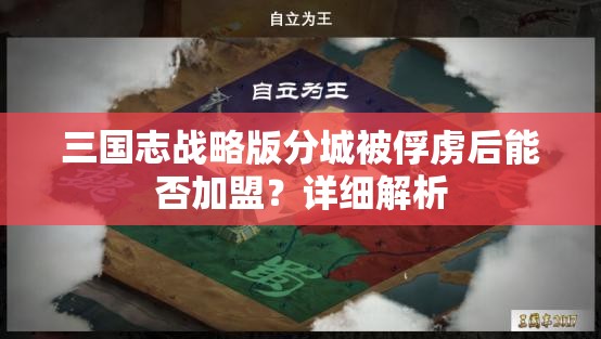 三国志战略版分城被俘虏后能否加盟？详细解析