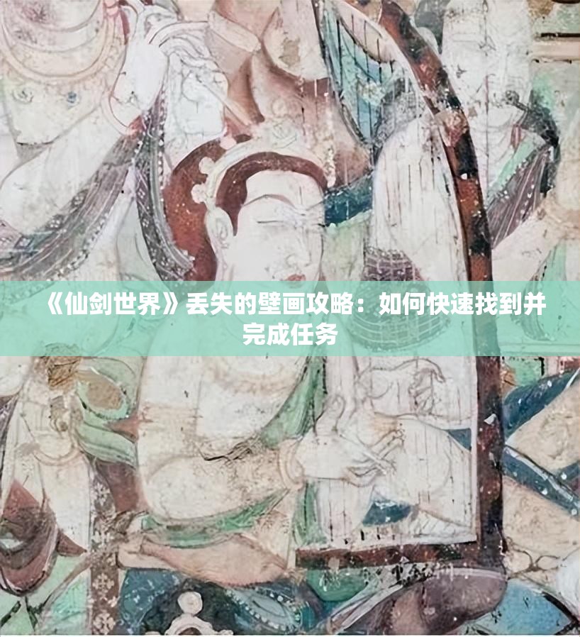 《仙剑世界》丢失的壁画攻略：如何快速找到并完成任务