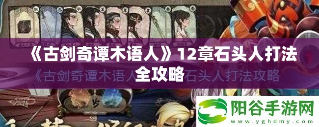 《古剑奇谭木语人》12章石头人打法全攻略