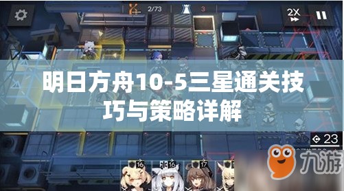 明日方舟10-5三星通关技巧与策略详解